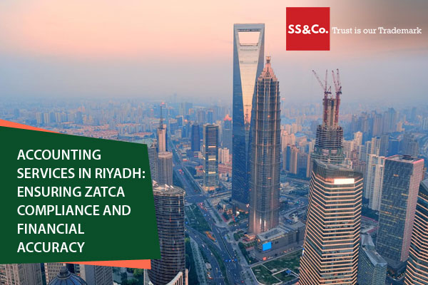 Accounting Services in Riyadh: Ensuring ZATCA Compliance and Financial Accuracy
