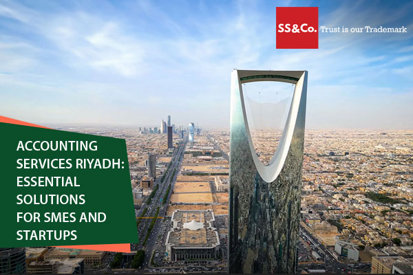 Accounting Services Riyadh: Essential Solutions for SMEs and Startups