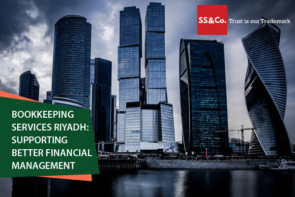 Bookkeeping Services Riyadh: Supporting Better Financial Management